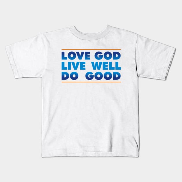 Love God. Live Well. Do Good. Kids T-Shirt by Pulpit Fiction